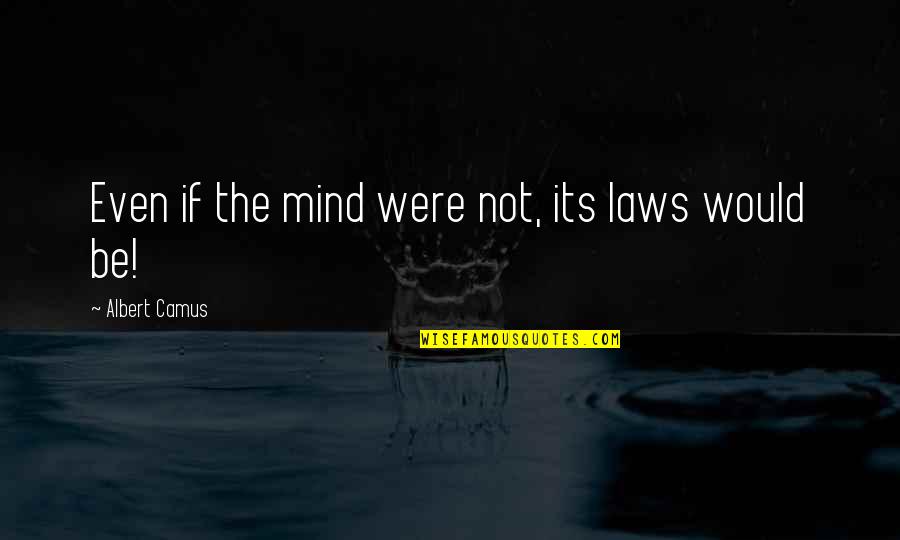 Laws Quotes By Albert Camus: Even if the mind were not, its laws