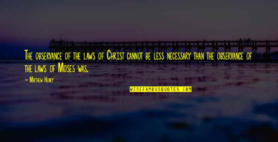 Laws Quotes By Matthew Henry: The observance of the laws of Christ cannot