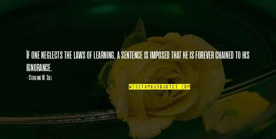 Laws Quotes By Sterling W. Sill: If one neglects the laws of learning, a