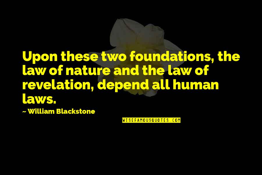 Laws Quotes By William Blackstone: Upon these two foundations, the law of nature