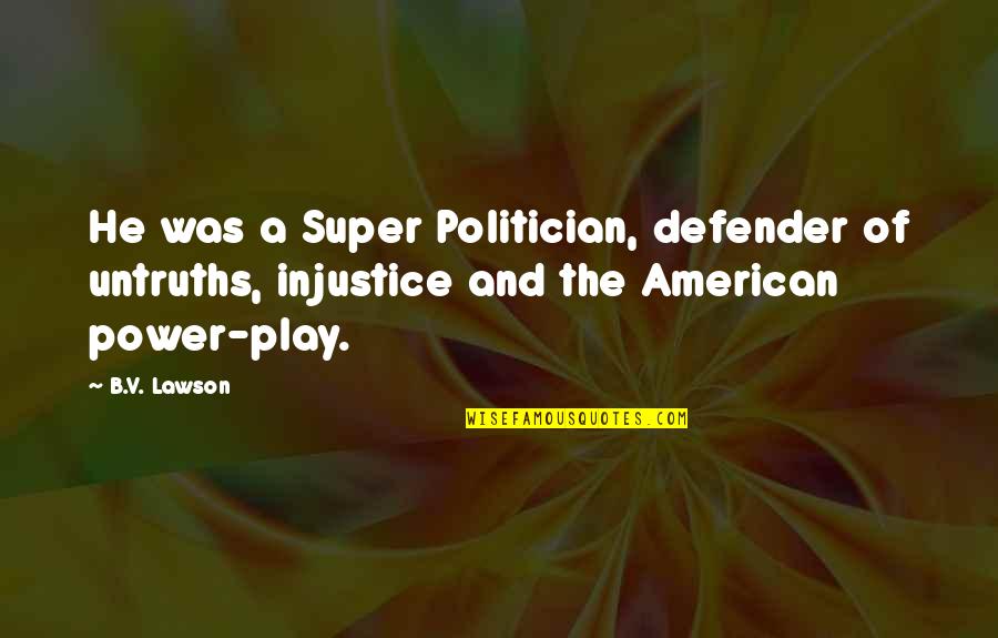 Lawson Quotes By B.V. Lawson: He was a Super Politician, defender of untruths,