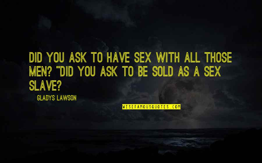 Lawson Quotes By Gladys Lawson: Did you ask to have sex with all