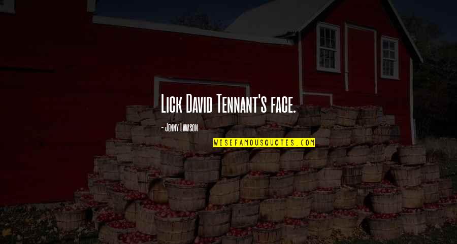 Lawson Quotes By Jenny Lawson: Lick David Tennant's face.