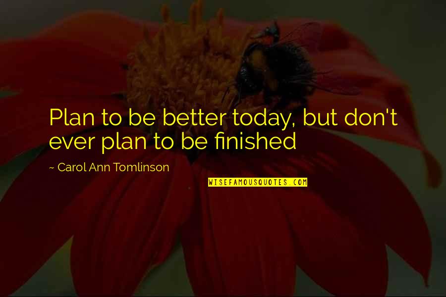Lawson Recess Quotes By Carol Ann Tomlinson: Plan to be better today, but don't ever