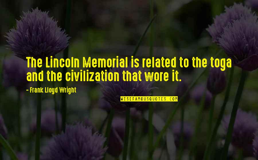 Lawson Recess Quotes By Frank Lloyd Wright: The Lincoln Memorial is related to the toga