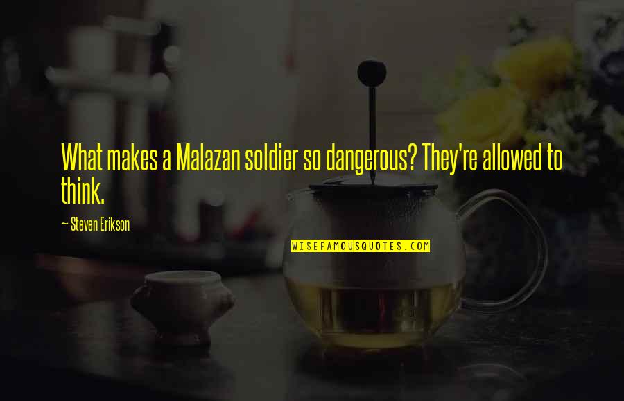Lawson Recess Quotes By Steven Erikson: What makes a Malazan soldier so dangerous? They're