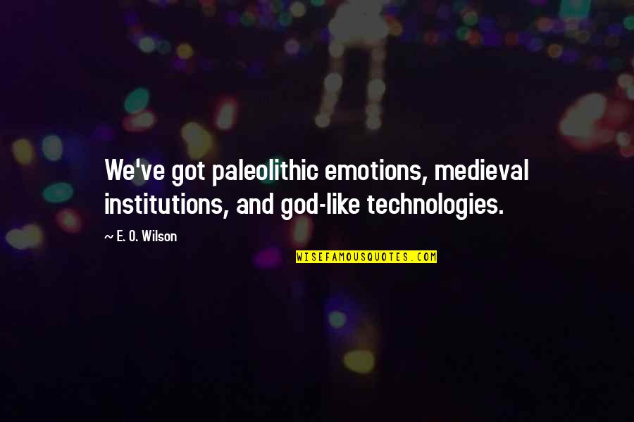 Lawsons Dip Quotes By E. O. Wilson: We've got paleolithic emotions, medieval institutions, and god-like