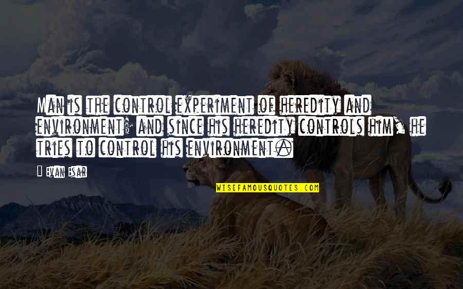 Lawsons Landing Quotes By Evan Esar: Man is the control experiment of heredity and Lawsons Landing Quotes By Evan Esar: Man is the control experiment of heredity and