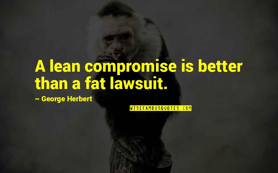 Lawsuit Quotes By George Herbert: A lean compromise is better than a fat
