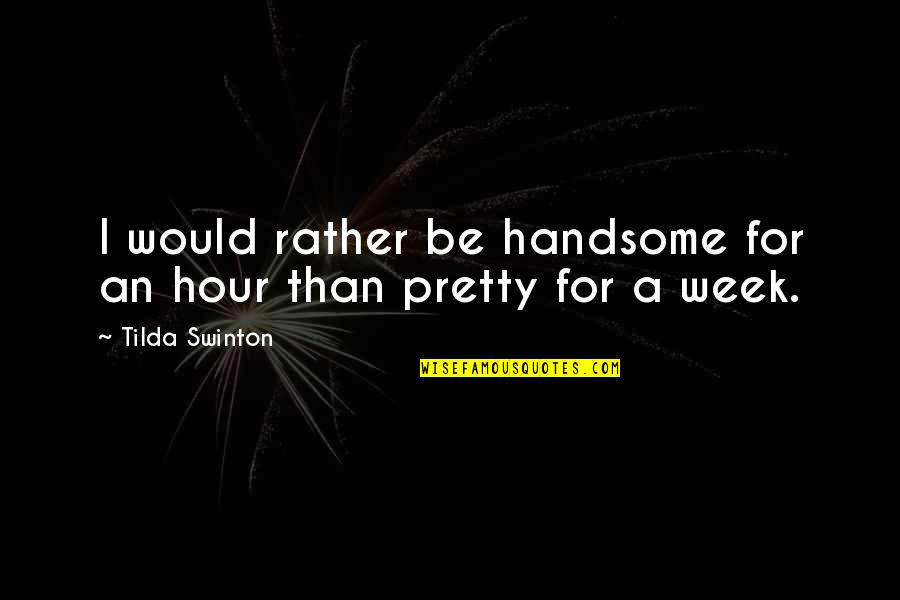 Lawton Chiles Quotes By Tilda Swinton: I would rather be handsome for an hour