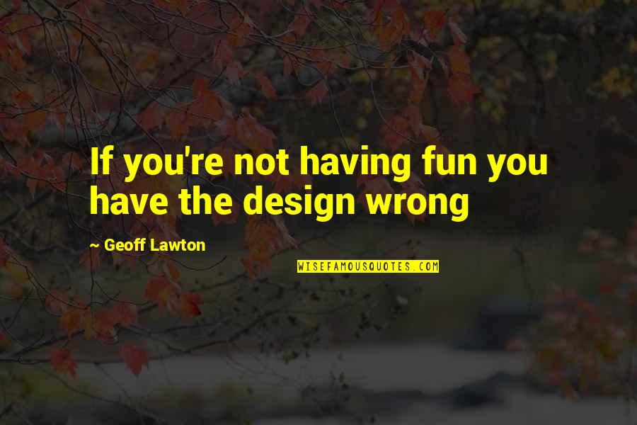 Lawton Ok Quotes By Geoff Lawton: If you're not having fun you have the