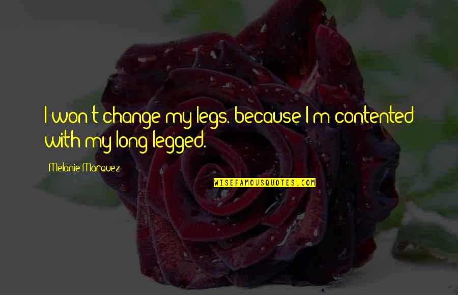 Lawton Ok Quotes By Melanie Marquez: I won't change my legs. because I'm contented