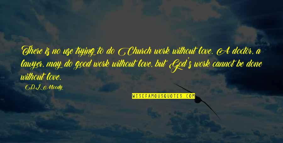 Lawyer Love Quotes By D.L. Moody: There is no use trying to do Church
