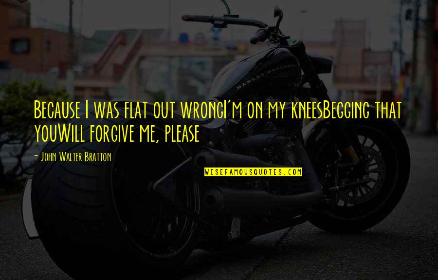 Lawyer Love Quotes By John Walter Bratton: Because I was flat out wrongI'm on my