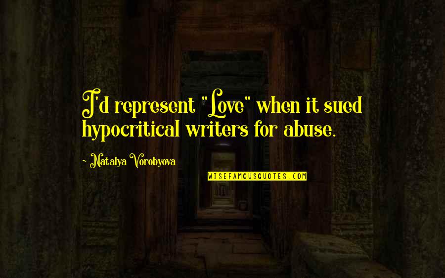 Lawyer Love Quotes By Natalya Vorobyova: I'd represent "Love" when it sued hypocritical writers