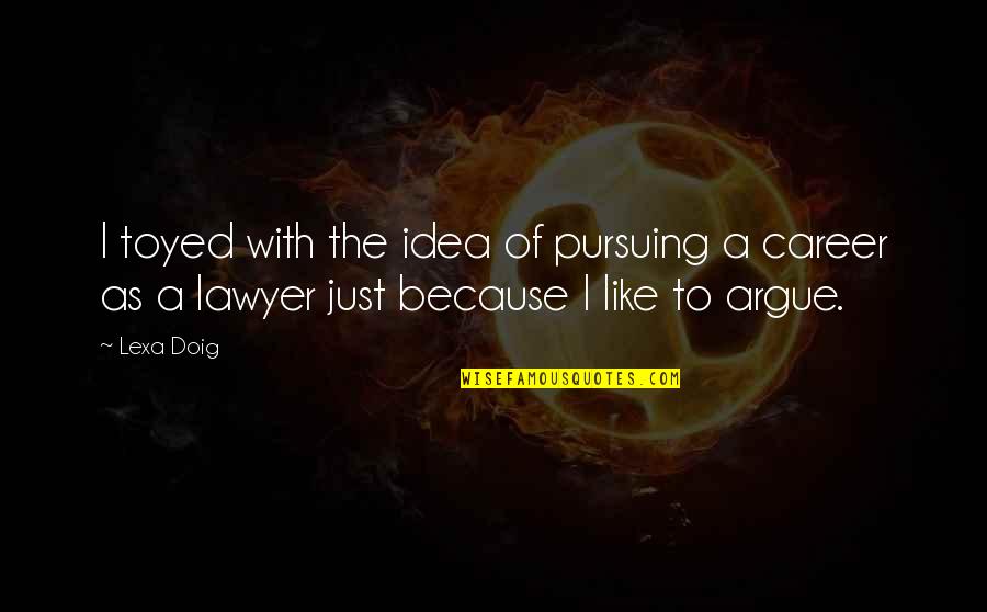 Lawyer Quotes By Lexa Doig: I toyed with the idea of pursuing a