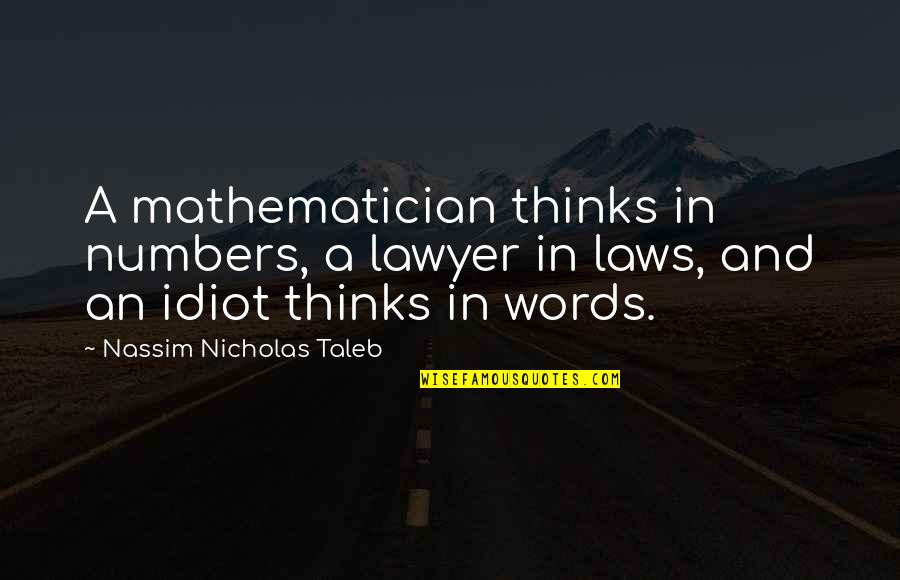 Lawyer Quotes By Nassim Nicholas Taleb: A mathematician thinks in numbers, a lawyer in
