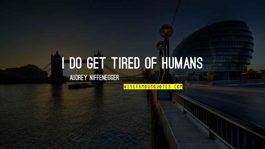 Lawyer'll Quotes By Audrey Niffenegger: I do get tired of humans