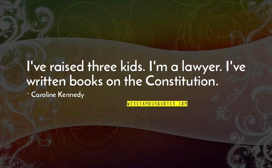 Lawyer'll Quotes By Caroline Kennedy: I've raised three kids. I'm a lawyer. I've