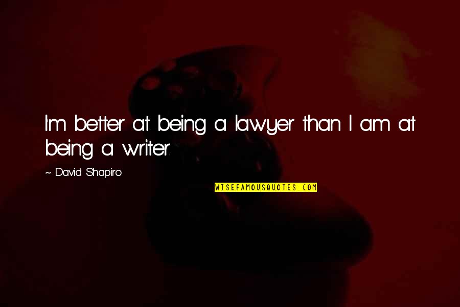 Lawyer'll Quotes By David Shapiro: I'm better at being a lawyer than I