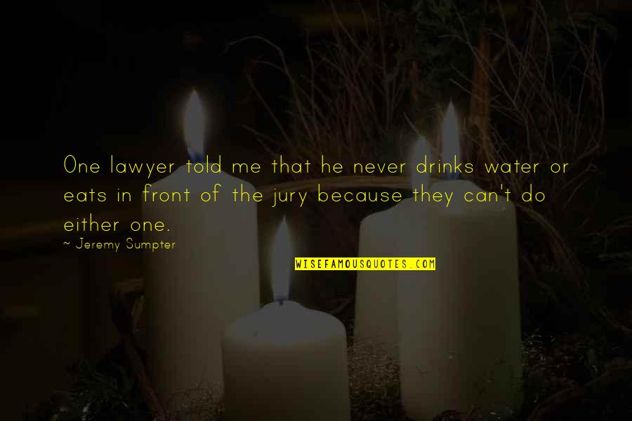 Lawyer'll Quotes By Jeremy Sumpter: One lawyer told me that he never drinks