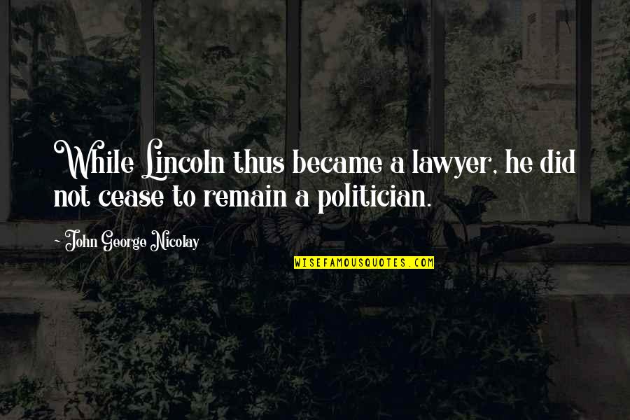 Lawyer'll Quotes By John George Nicolay: While Lincoln thus became a lawyer, he did