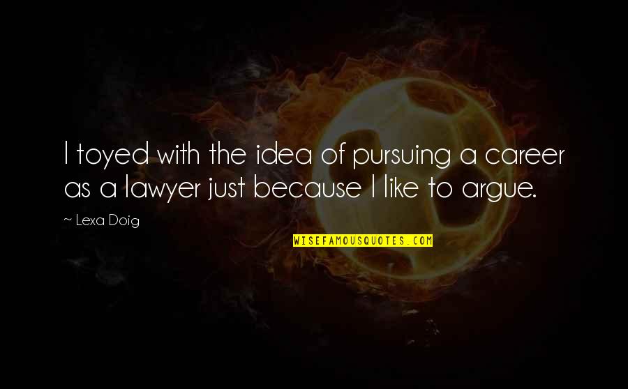 Lawyer'll Quotes By Lexa Doig: I toyed with the idea of pursuing a