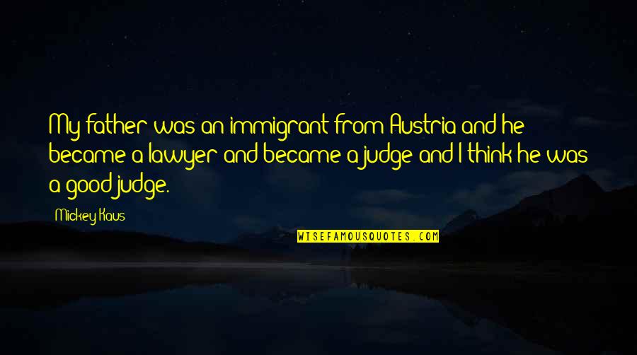 Lawyer'll Quotes By Mickey Kaus: My father was an immigrant from Austria and