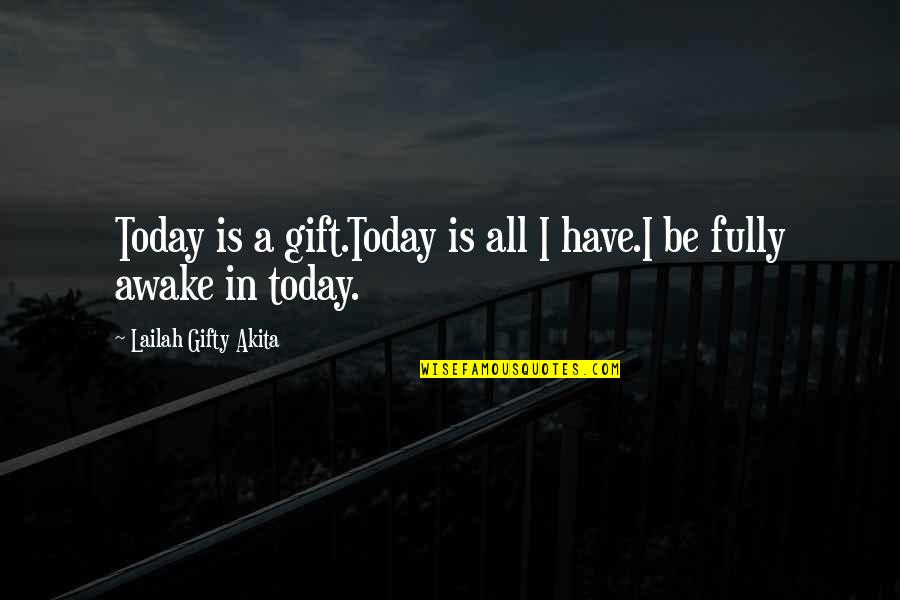 Lawyerly Quotes By Lailah Gifty Akita: Today is a gift.Today is all I have.I