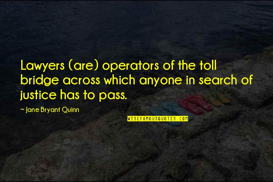 Lawyers And Justice Quotes By Jane Bryant Quinn: Lawyers (are) operators of the toll bridge across