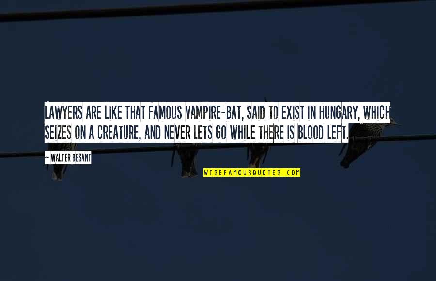 Lawyers Famous Quotes By Walter Besant: Lawyers are like that famous vampire-bat, said to