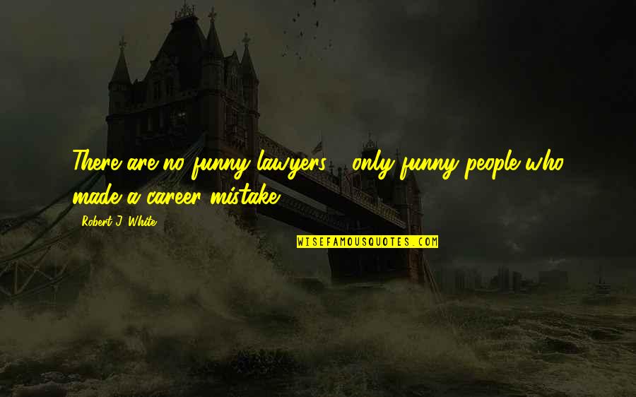 Lawyers Funny Quotes By Robert J. White: There are no funny lawyers - only funny