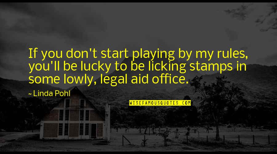 Lawyers Office Quotes By Linda Pohl: If you don't start playing by my rules,