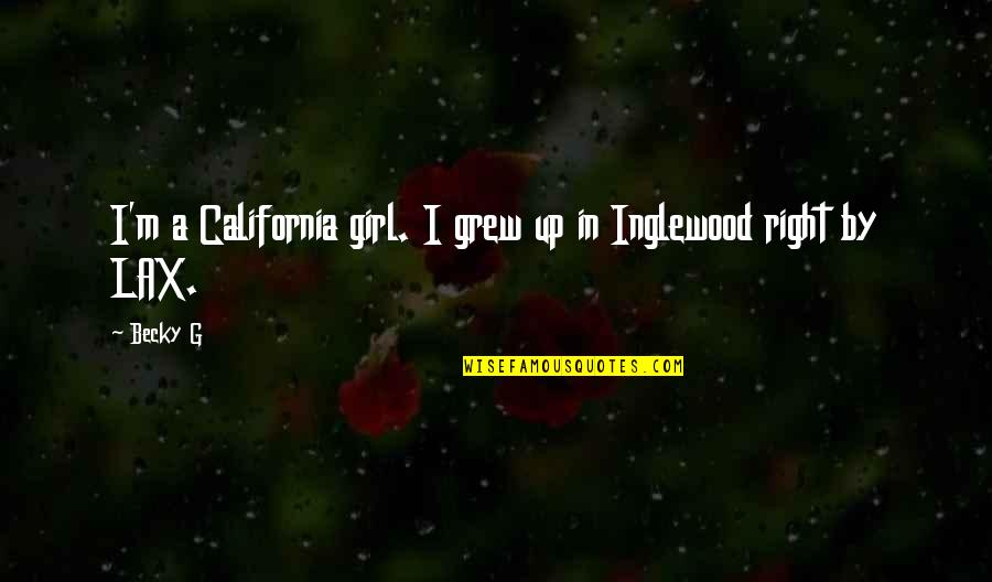 Lax Quotes By Becky G: I'm a California girl. I grew up in