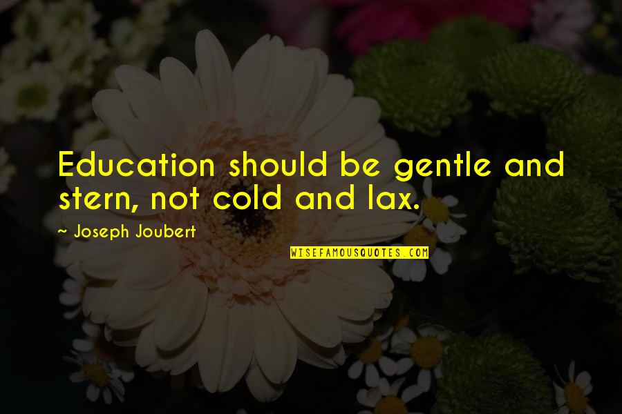 Lax Quotes By Joseph Joubert: Education should be gentle and stern, not cold