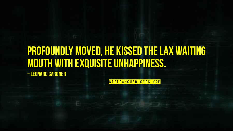 Lax Quotes By Leonard Gardner: Profoundly moved, he kissed the lax waiting mouth