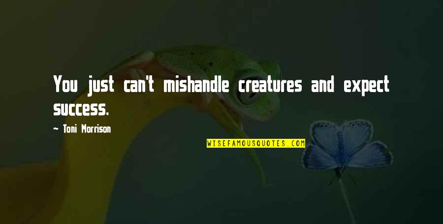 Laxamana Dining Quotes By Toni Morrison: You just can't mishandle creatures and expect success.
