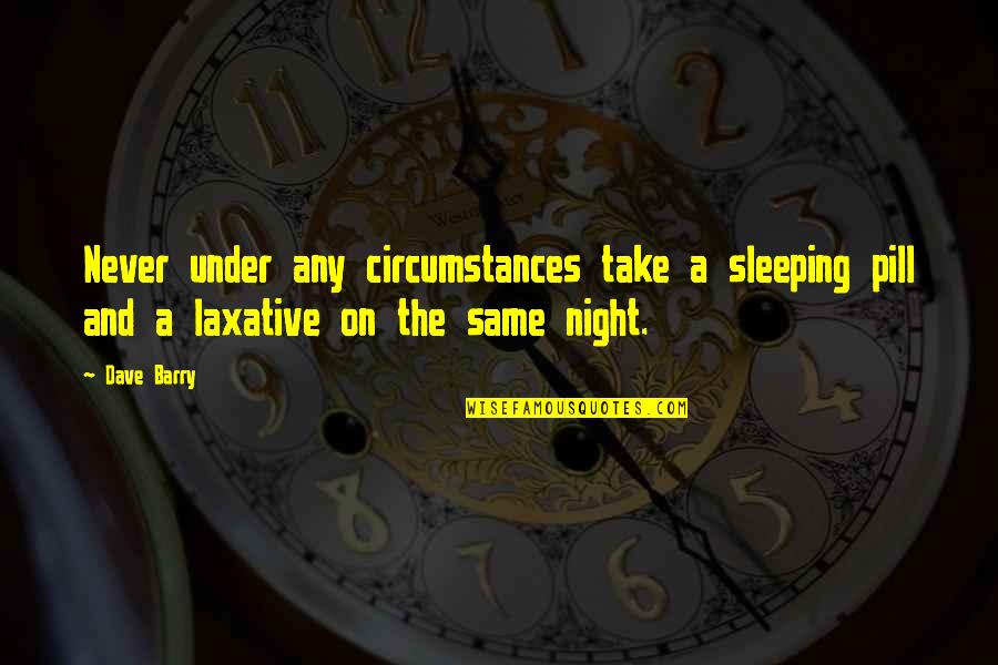 Laxative Quotes By Dave Barry: Never under any circumstances take a sleeping pill