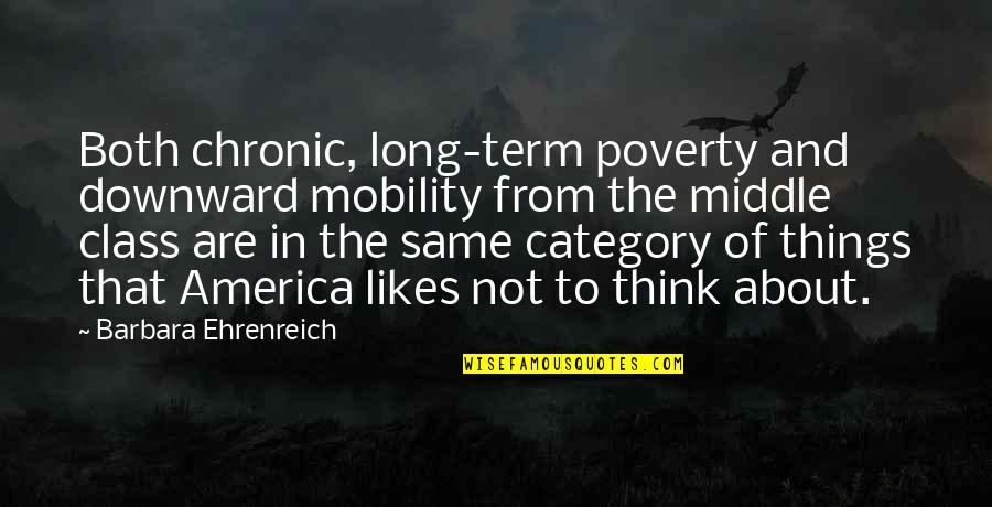 Laxdale Quotes By Barbara Ehrenreich: Both chronic, long-term poverty and downward mobility from