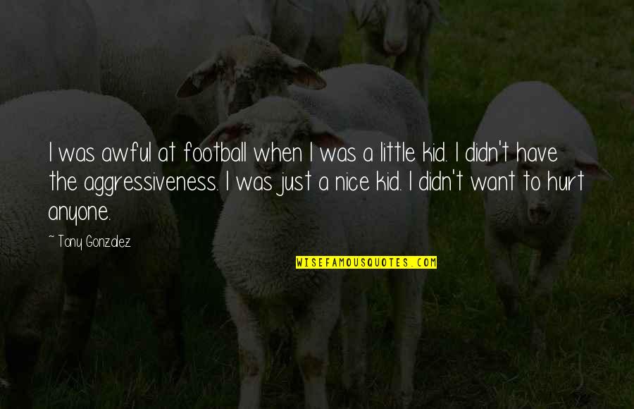 Laxdale Quotes By Tony Gonzalez: I was awful at football when I was
