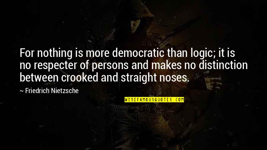 Laxeio Quotes By Friedrich Nietzsche: For nothing is more democratic than logic; it Laxeio Quotes By Friedrich Nietzsche: For nothing is more democratic than logic; it
