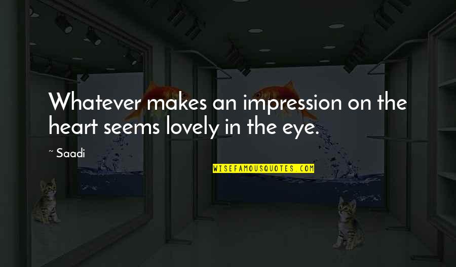 Laxeio Quotes By Saadi: Whatever makes an impression on the heart seems