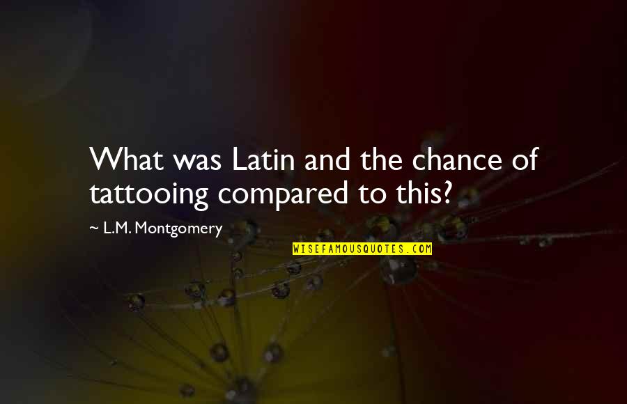 Laxenburg Quotes By L.M. Montgomery: What was Latin and the chance of tattooing Laxenburg Quotes By L.M. Montgomery: What was Latin and the chance of tattooing