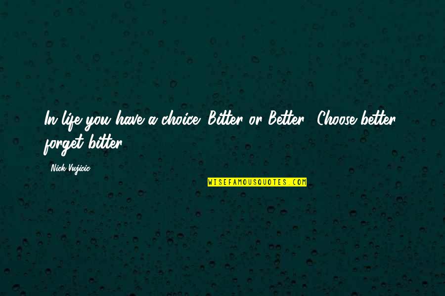 Laxenburg Quotes By Nick Vujicic: In life you have a choice: Bitter or