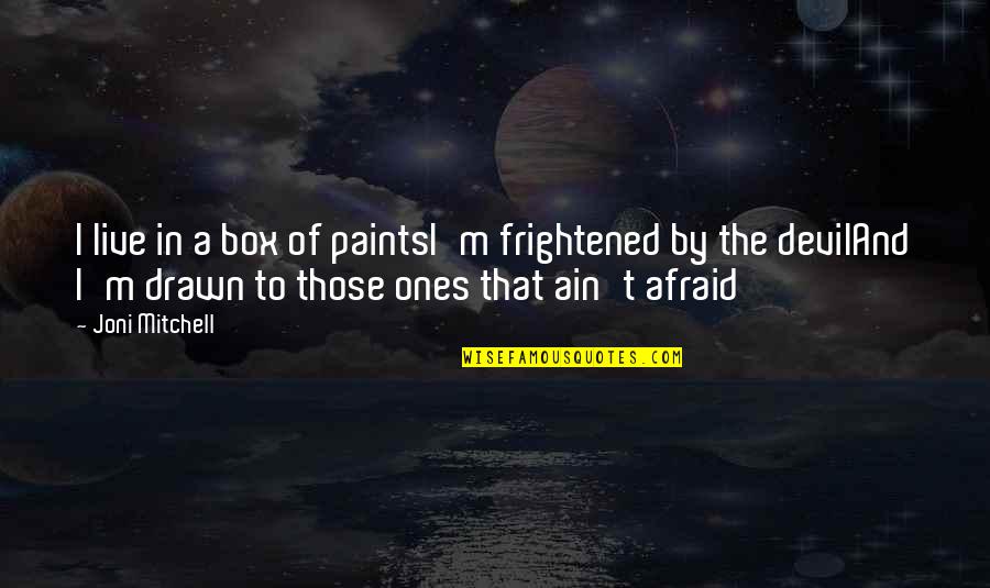 Laxer And Long Quotes By Joni Mitchell: I live in a box of paintsI'm frightened