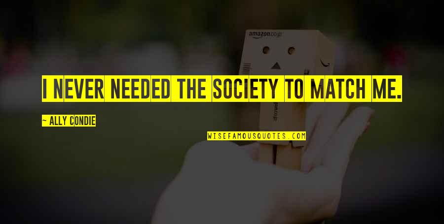 Laxerend Quotes By Ally Condie: I never needed the Society to Match me.