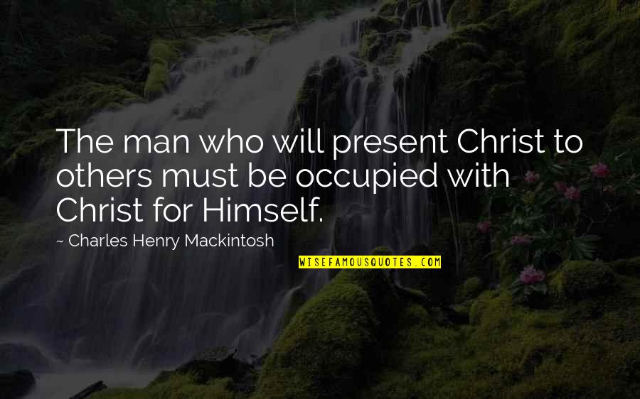 Laxman Quotes By Charles Henry Mackintosh: The man who will present Christ to others Laxman Quotes By Charles Henry Mackintosh: The man who will present Christ to others