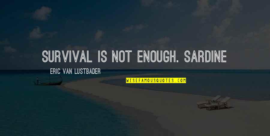 Laxmangarh Population Quotes By Eric Van Lustbader: Survival is not enough. Sardine