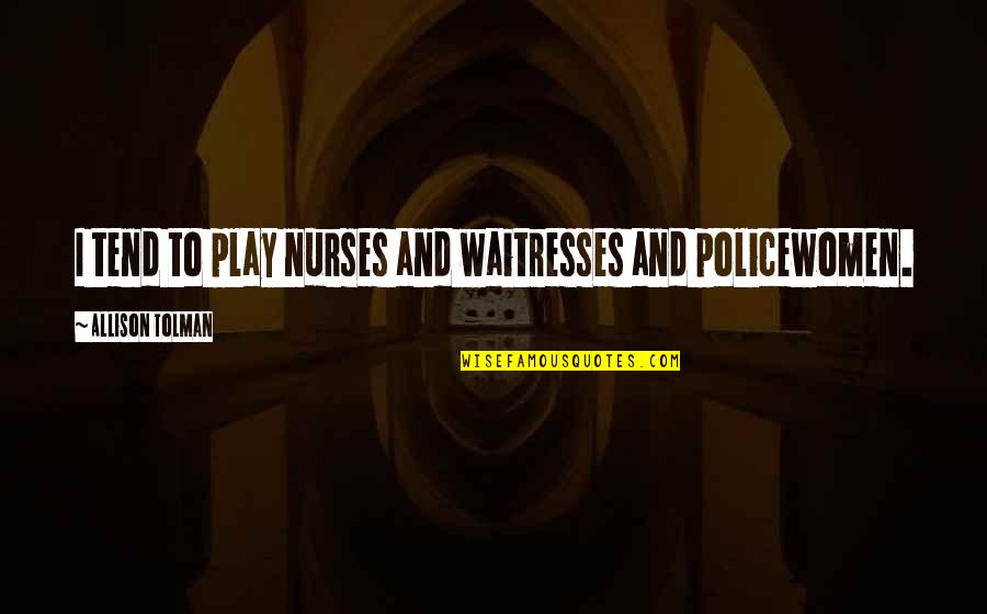 Laxmangarh Sikar Quotes By Allison Tolman: I tend to play nurses and waitresses and Laxmangarh Sikar Quotes By Allison Tolman: I tend to play nurses and waitresses and