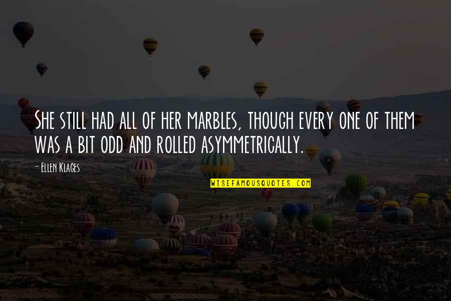 Laxmaniax Quotes By Ellen Klages: She still had all of her marbles, though Laxmaniax Quotes By Ellen Klages: She still had all of her marbles, though